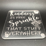 Kindness is free, sprinkle that stuff everywhere  (many colours available)