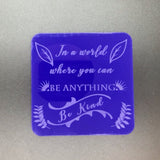 In a world where you can be anything, be kind (many colours available)