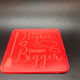 Aim higher, dream bigger ( many colours available)