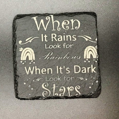 When in rains, look for rainbows, when its dark look for stars (many colours available)
