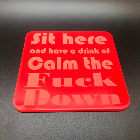 Sit here and have a drink of calm the F down coaster